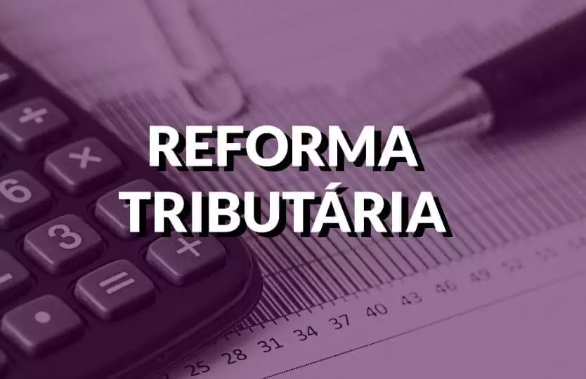 Reforma tributária propõe mudanças na estrutura de impostos no Brasil